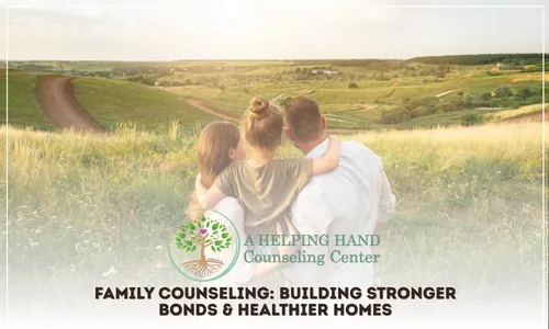 Family Counseling: Building Stronger Bonds & Healthier Homes